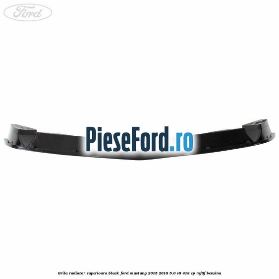 Grila radiator superioara black Ford Mustang 2015-2018 5.0 V8 418 cp MF8F benzina