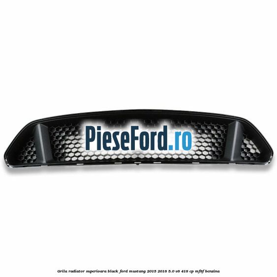 Grila radiator superioara black Ford Mustang 2015-2018 5.0 V8 418 cp MF8F benzina