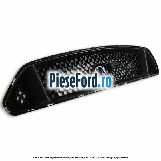 Grila radiator superioara black Ford Mustang 2015-2018 5.0 V8 418 cp MF8F benzina