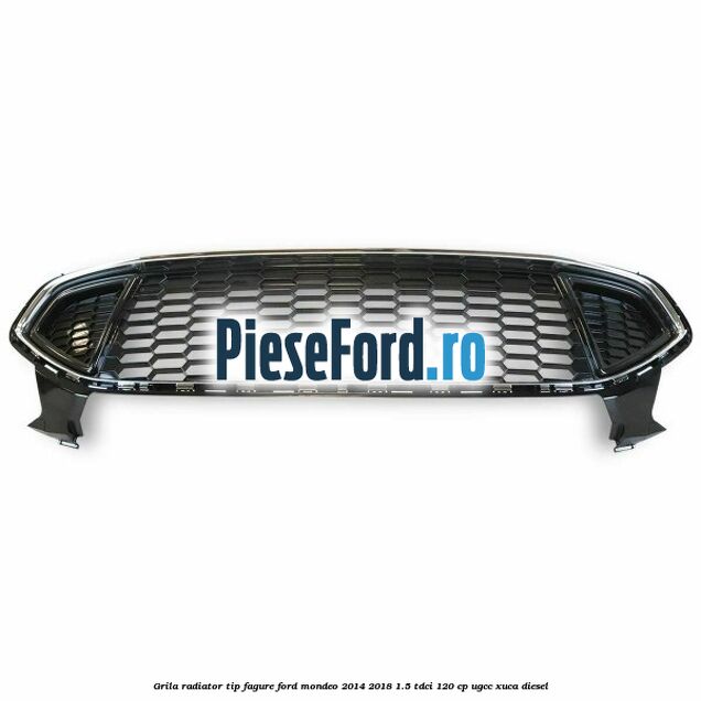 Grila radiator tip fagure Ford Mondeo 2014-2018 1.5 TDCi 120 cp UGCC, XUCA diesel