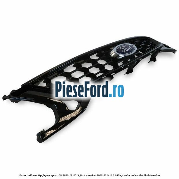 Grila radiator tip fagure sport 09/2010-12/2014 Ford Mondeo 2008-2014 2.0 145 cp Grila radiator tip fagure sport 09/2010-12/2014 Ford Mondeo 2008-2014 2.0 145 cp AOBA, AOBC, TBBA, TBBB benzina