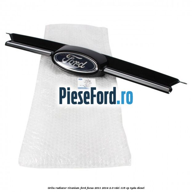 Grila radiator Titanium Ford Focus 2011-2014 2.0 TDCi 115 cp TYDA diesel