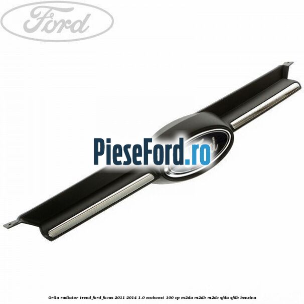 Grila radiator trend Ford Focus 2011-2014 1.0 EcoBoost 100 cp M2DA, M2DB, M2DC, SFDA, SFDB benzina