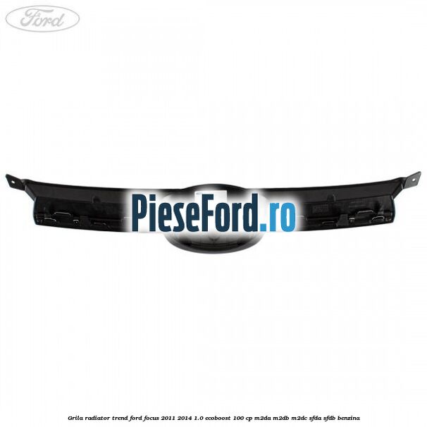 Grila radiator trend Ford Focus 2011-2014 1.0 EcoBoost 100 cp M2DA, M2DB, M2DC, SFDA, SFDB benzina