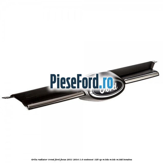 Grila radiator trend Ford Focus 2011-2014 1.0 EcoBoost 125 cp Grila radiator trend Ford Focus 2011-2014 1.0 EcoBoost 125 cp M1DA, M1DC, M1DD benzina