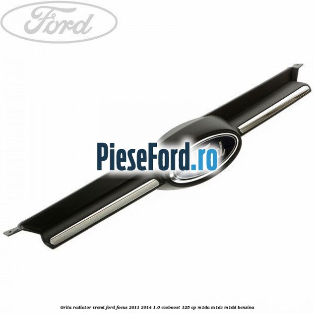 Grila radiator trend Ford Focus 2011-2014 1.0 EcoBoost 125 cp Grila radiator trend Ford Focus 2011-2014 1.0 EcoBoost 125 cp M1DA, M1DC, M1DD benzina