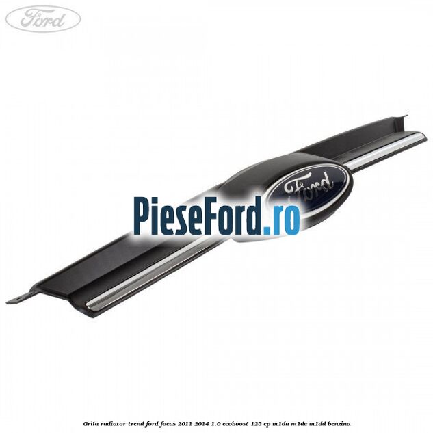Grila radiator trend Ford Focus 2011-2014 1.0 EcoBoost 125 cp Grila radiator trend Ford Focus 2011-2014 1.0 EcoBoost 125 cp M1DA, M1DC, M1DD benzina