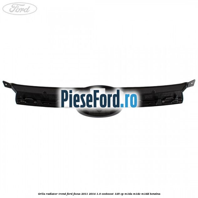 Grila radiator trend Ford Focus 2011-2014 1.0 EcoBoost 125 cp Grila radiator trend Ford Focus 2011-2014 1.0 EcoBoost 125 cp M1DA, M1DC, M1DD benzina