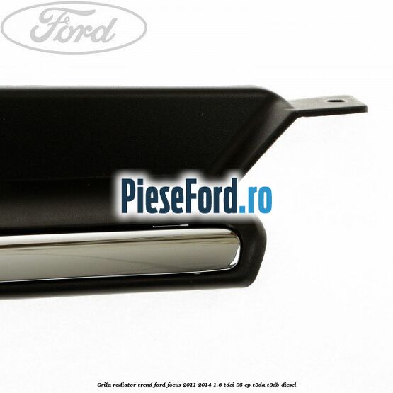Grila radiator trend Ford Focus 2011-2014 1.6 TDCi 95 cp T3DA, T3DB diesel