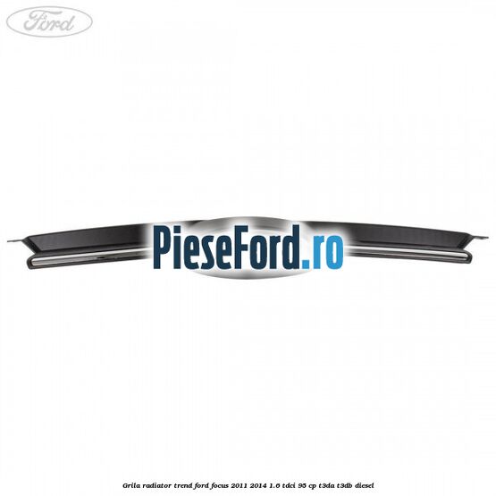 Grila radiator trend Ford Focus 2011-2014 1.6 TDCi 95 cp T3DA, T3DB diesel