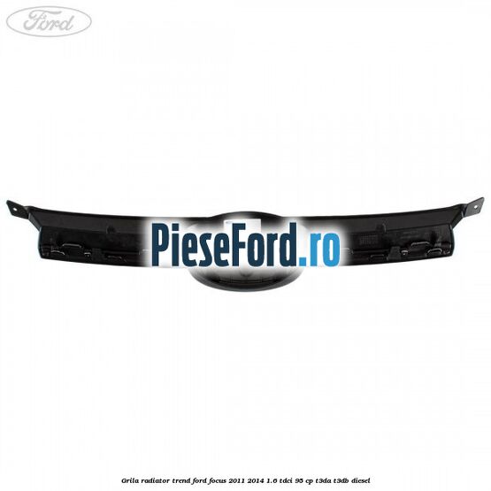 Grila radiator trend Ford Focus 2011-2014 1.6 TDCi 95 cp T3DA, T3DB diesel