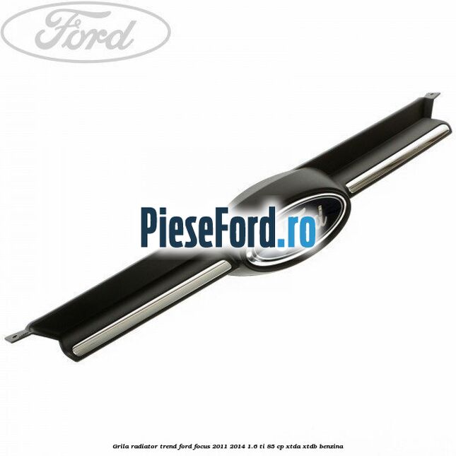 Grila radiator trend Ford Focus 2011-2014 1.6 Ti 85 cp XTDA, XTDB benzina