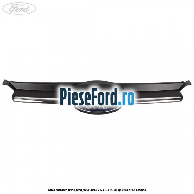 Grila radiator trend Ford Focus 2011-2014 1.6 Ti 85 cp XTDA, XTDB benzina
