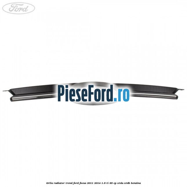 Grila radiator trend Ford Focus 2011-2014 1.6 Ti 85 cp XTDA, XTDB benzina