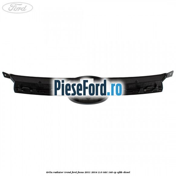 Grila radiator trend Ford Focus 2011-2014 2.0 TDCi 140 cp UFDB diesel