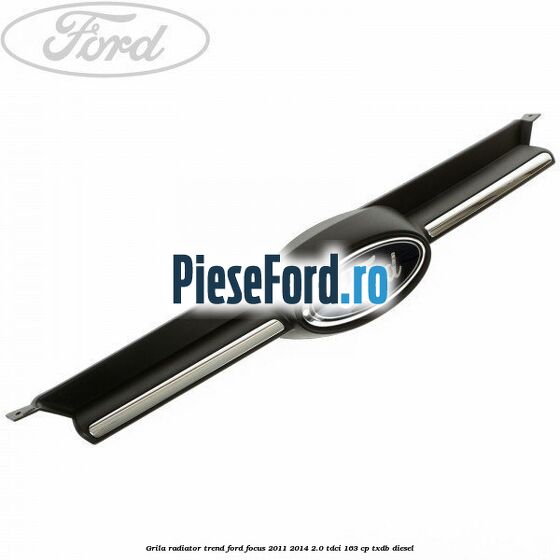 Grila radiator trend Ford Focus 2011-2014 2.0 TDCi 163 cp TXDB diesel