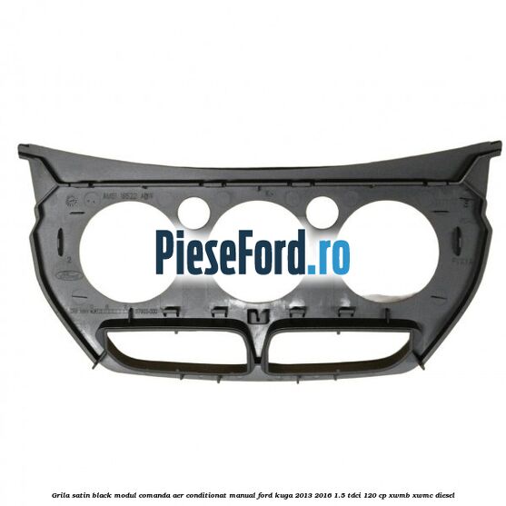 Grila satin black modul comanda aer conditionat manual Ford Kuga 2013-2016 1.5 TDCi 120 cp XWMB, XWMC diesel
