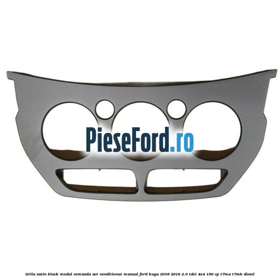 Grila satin black modul comanda aer conditionat manual Ford Kuga 2016-2018 2.0 TDCi 4x4 150 cp T7MA, T7MB diesel