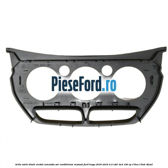 Grila satin black modul comanda aer conditionat manual Ford Kuga 2016-2018 2.0 TDCi 4x4 150 cp T7MA, T7MB diesel