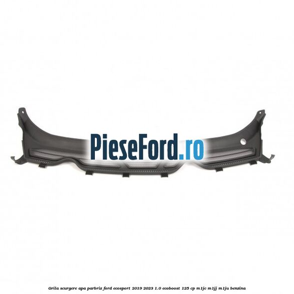 Grila scurgere apa parbriz Ford EcoSport 2019-2023 1.0 EcoBoost 125 cp M1JC, M1JJ, M1JU benzina