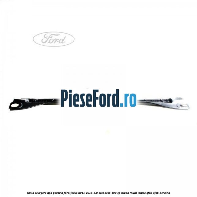 Grila scurgere apa parbriz Ford Focus 2011-2014 1.0 EcoBoost 100 cp M2DA, M2DB, M2DC, SFDA, SFDB benzina