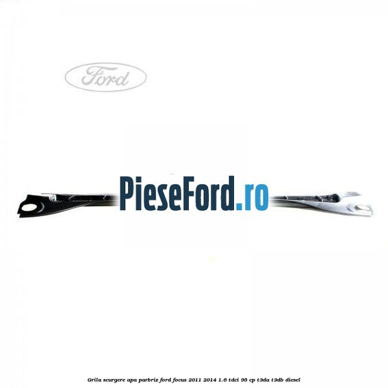 Grila scurgere apa parbriz Ford Focus 2011-2014 1.6 TDCi 95 cp Grila scurgere apa parbriz Ford Focus 2011-2014 1.6 TDCi 95 cp T3DA, T3DB diesel