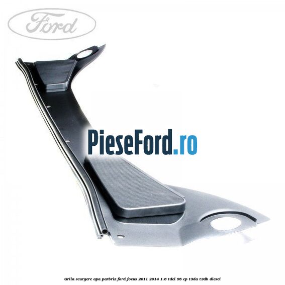Grila scurgere apa parbriz Ford Focus 2011-2014 1.6 TDCi 95 cp Grila scurgere apa parbriz Ford Focus 2011-2014 1.6 TDCi 95 cp T3DA, T3DB diesel