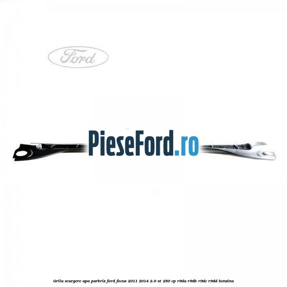 Grila scurgere apa parbriz Ford Focus 2011-2014 2.0 ST 250 cp R9DA, R9DB, R9DC, R9DD benzina