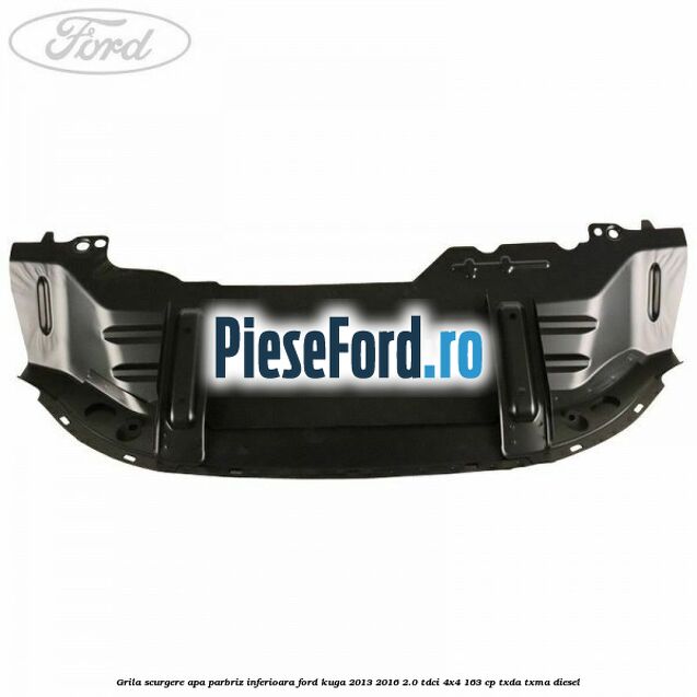 Grila scurgere apa parbriz inferioara Ford Kuga 2013-2016 2.0 TDCi 4x4 163 cp Grila scurgere apa parbriz inferioara Ford Kuga 2013-2016 2.0 TDCi 4x4 163 cp TXDA, TXMA diesel