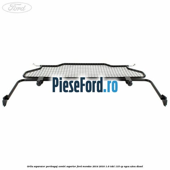 Grila separator portbagaj, combi superior Ford Mondeo 2014-2018 1.6 TDCi 115 cp NGCA, U3CA diesel