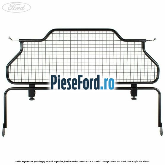 Grila separator portbagaj, combi superior Ford Mondeo 2014-2018 2.0 TDCi 150 cp Grila separator portbagaj, combi superior Ford Mondeo 2014-2018 2.0 TDCi 150 cp T7CA, T7CC, T7CD, T7CE, T7CF, T7CN diesel