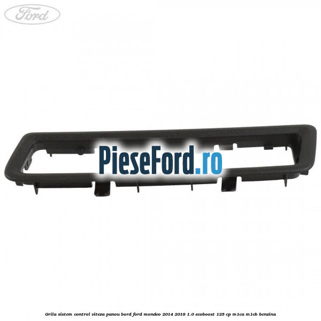 Grila sistem control viteza panou bord Ford Mondeo 2014-2018 1.0 EcoBoost 125 cp Grila sistem control viteza panou bord Ford Mondeo 2014-2018 1.0 EcoBoost 125 cp M1CA, M1CB benzina