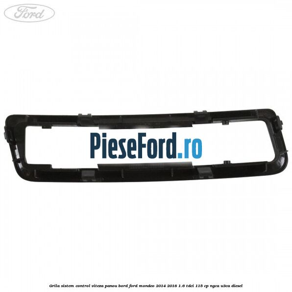 Grila sistem control viteza panou bord Ford Mondeo 2014-2018 1.6 TDCi 115 cp NGCA, U3CA diesel