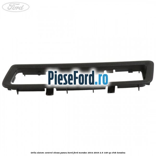 Grila sistem control viteza panou bord Ford Mondeo 2014-2018 2.5 149 cp S7CB benzina