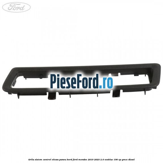 Grila sistem control viteza panou bord Ford Mondeo 2019-2023 2.0 EcoBlue 190 cp YMCC diesel