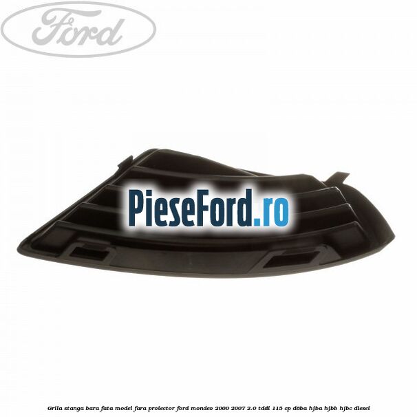 Grila stanga bara fata model fara proiector Ford Mondeo 2000-2007 2.0 TDDI 115 cp Grila stanga bara fata model fara proiector Ford Mondeo 2000-2007 2.0 TDDI 115 cp D6BA, HJBA, HJBB, HJBC diesel