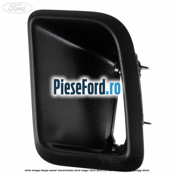 Grila stanga lampa numar inmatriculare Ford Ranger 2012-2015 2.2 TDCi 4x4 150 cp Grila stanga lampa numar inmatriculare Ford Ranger 2012-2015 2.2 TDCi 4x4 150 cp ENQJ, GBVAJQJ diesel