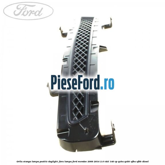 Grila stanga lampa pozitie daylight fara lampa Ford Mondeo 2008-2014 2.0 TDCi 140 cp QXBA, QXBB, UFBA, UFBB diesel