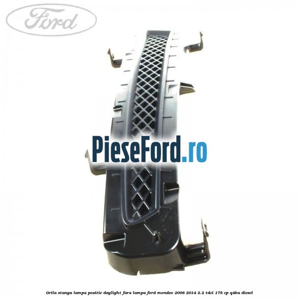 Grila stanga lampa pozitie daylight fara lampa Ford Mondeo 2008-2014 2.2 TDCi 175 cp Q4BA diesel