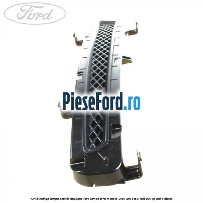 Grila stanga lampa pozitie daylight fara lampa Ford Mondeo 2008-2014 2.2 TDCi 200 cp KNBA diesel