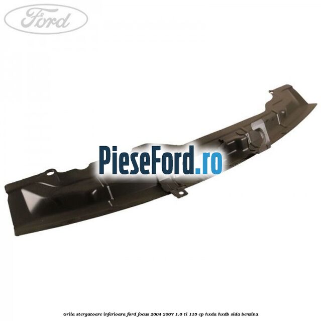 Grila stergatoare inferioara Ford Focus 2004-2007 1.6 Ti 115 cp