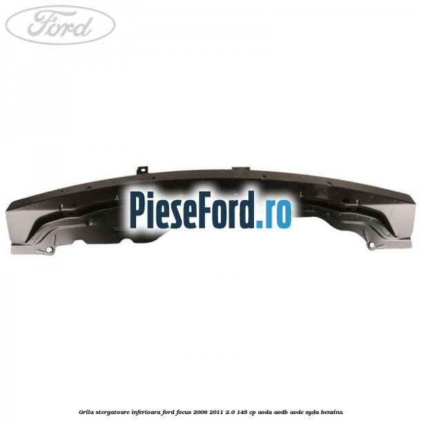 Grila stergatoare inferioara Ford Focus 2008-2011 2.0 145 cp Grila stergatoare inferioara Ford Focus 2008-2011 2.0 145 cp AODA, AODB, AODE, SYDA benzina