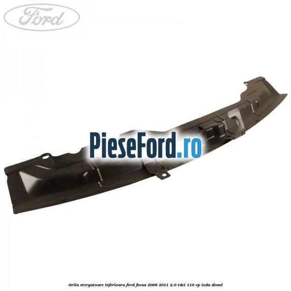 Grila stergatoare inferioara Ford Focus 2008-2011 2.0 TDCi 110 cp Grila stergatoare inferioara Ford Focus 2008-2011 2.0 TDCi 110 cp IXDA diesel