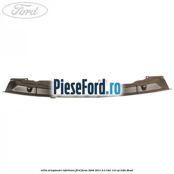 Grila stergatoare inferioara Ford Focus 2008-2011 2.0 TDCi 110 cp Grila stergatoare inferioara Ford Focus 2008-2011 2.0 TDCi 110 cp IXDA diesel