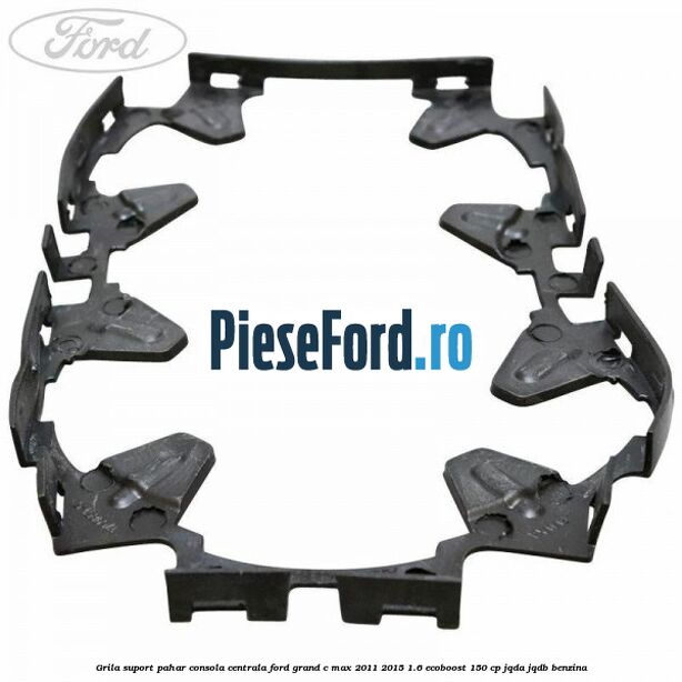 Grila suport pahar consola centrala Ford Grand C-Max 2011-2015 1.6 EcoBoost 150 cp Grila suport pahar consola centrala Ford Grand C-Max 2011-2015 1.6 EcoBoost 150 cp JQDA, JQDB benzina