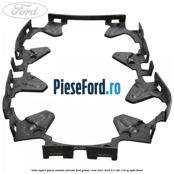 Grila suport pahar consola centrala Ford Grand C-Max 2011-2015 2.0 TDCi 115 cp TYDA diesel
