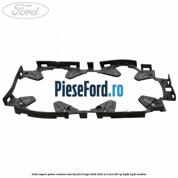 Grila suport pahar consola centrala Ford Kuga 2008-2012 2.5 4x4 200 cp HYDB, HYDC benzina