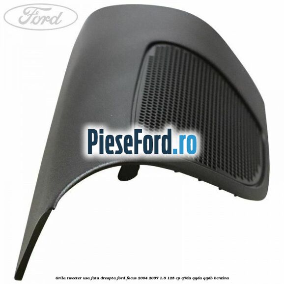 Grila tweeter usa fata dreapta Ford Focus 2004-2007 1.8 125 cp Grila tweeter usa fata dreapta Ford Focus 2004-2007 1.8 125 cp Q7DA, QQDA, QQDB benzina