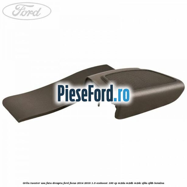Grila tweeter usa fata dreapta Ford Focus 2014-2018 1.0 EcoBoost 100 cp M2DA, M2DB, M2DC, SFDA, SFDB benzina