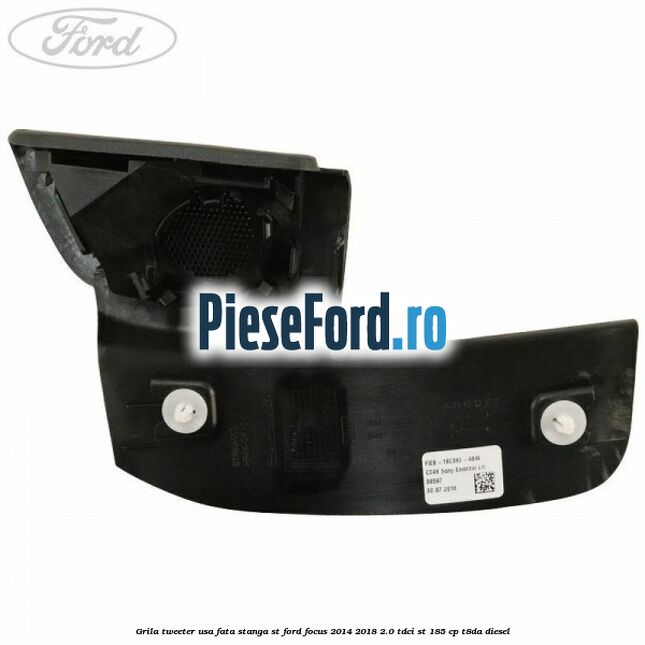 Grila tweeter usa fata stanga ST Ford Focus 2014-2018 2.0 TDCi ST 185 cp T8DA diesel